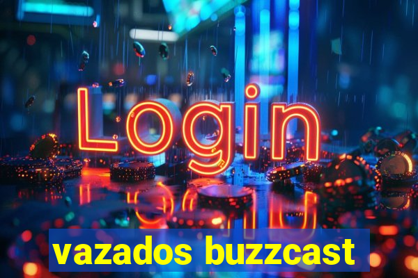 vazados buzzcast